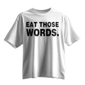 Eat Those Words White T-Shirt Funny Saying Shirt Presents For Boyfriend - Gearneko