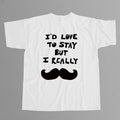 I'd Love To Stay But I Really Mustache Shirt Funny Saying Tee Gifts Idea For BFF - Gearneko