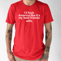 I'll F America Like It's My Best Friends Wife T-Shirt Funny Saying Shirt Gifts For Bff - Gearneko
