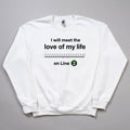 I Will Meet The Love Of My Life On Line 2 Sweatshirt Humorous Apparel Gifts For BFF - Gearneko