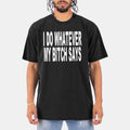 I Do Whatever My Bitch Says Black T-Shirt Funny Saying Shirt Humorous Gift For Husband - Gearneko