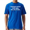 I Always Arrive Little Late Like The Truth T-Shirt Funny Saying Shirt Gifts For Husband - Gearneko
