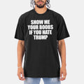 Show Me Your Boobs If You Hate Trump Shirt Funny Saying Tee Present For Him - Gearneko
