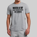 Need A Boyfriend That Understands I'm Single Shirt Funny Saying Tee Gifts For Him - Gearneko