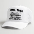 Sorry Ladies I Only Hang With Models Trucker Hat Funny Saying Trucker Cap - Gearneko