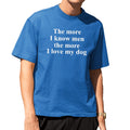 The More I Know Men The More I Love My Dog Shirt Funny Gifts For Dog Lovers - Gearneko