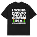 I Work Harder Than A Cucumber In A Woman's Prison T-Shirt Funny Saying Shirt - Gearneko