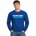 We Don't Want You Anyway Long Sleeve Shirt Funny Saying Apparel - Gearneko