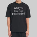 What You Feed That Pussy Today Shirt Funny Adult Tee Gifts For Bff - Gearneko
