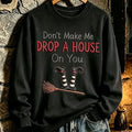 Don't Make Me Drop A House On You Sweatshirt Funny Halloween Clothes Gift For Him Her - Gearneko