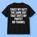 Trust My Gut The Same Gut That Shits My Pants No Thanks T-Shirt Funny Saying Shirt - Gearneko