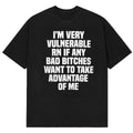 I’m Very Vulnerable Rn If Any Bad Bitches Want To Take Advantage Of Me T-Shirt Funny Saying Shirt - Gearneko