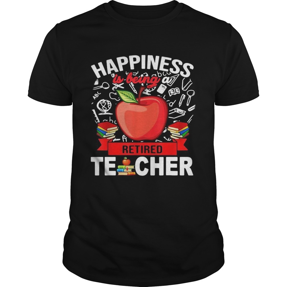 Happiness Is Being A Retired Teacher shirt Happiness Is Being A Retired Teacher shirt