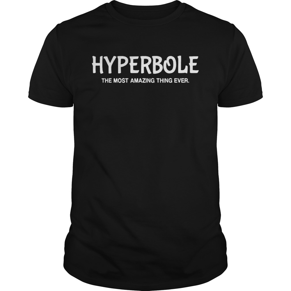 Hyperbole The Most Amazing Thing Ever Funny Ela Teacher Gift shirt Hyperbole The Most Amazing Thing Ever Funny Ela Teacher Gift shirt