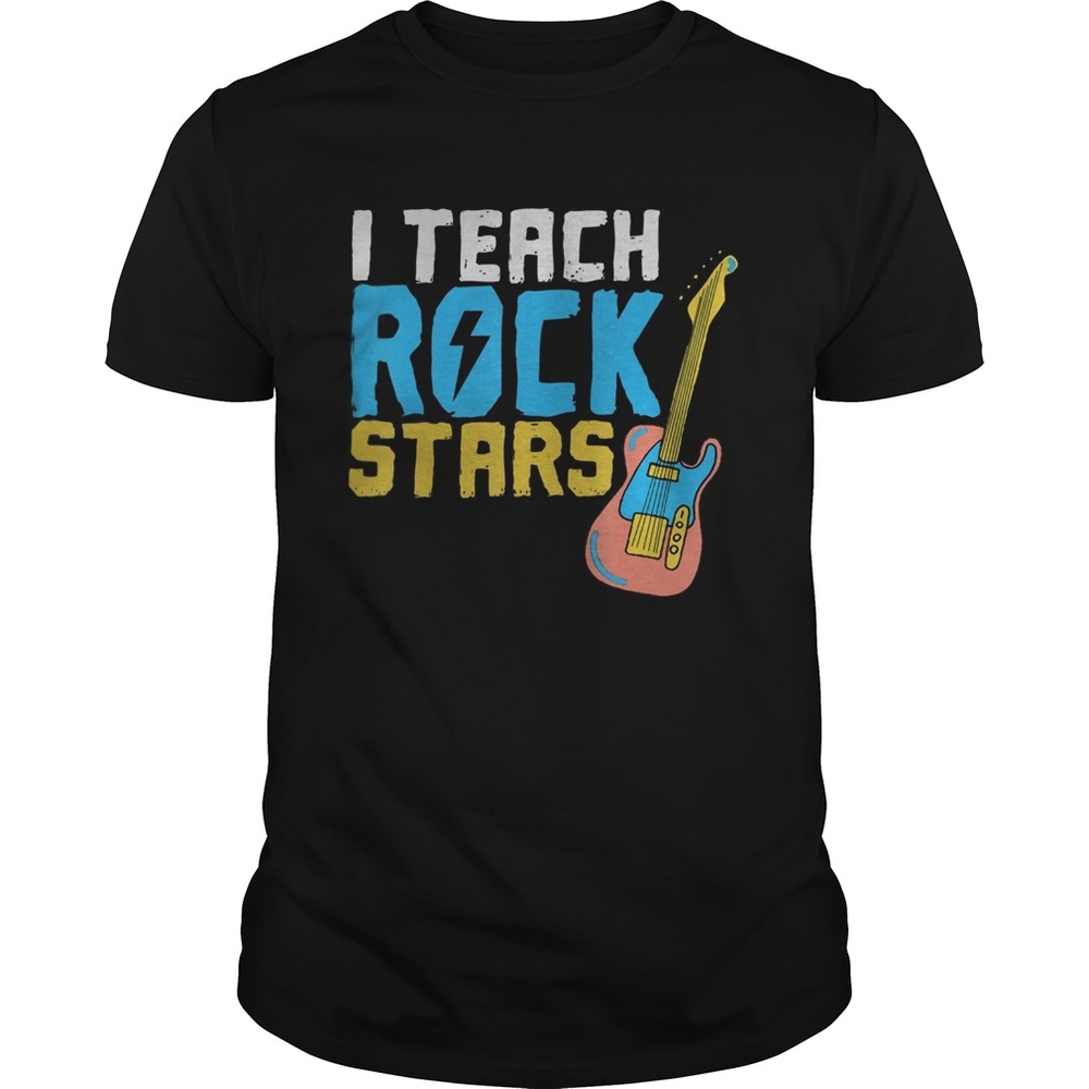 I Teach Rockstars Teacher Appreciation shirt I Teach Rockstars Teacher Appreciation shirt